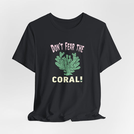 Don't Fear The Coral Shirt (Unisex Jersey Short Sleeve Tee By Seashell Mart And Emporium) - 6 colors